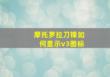 摩托罗拉刀锋如何显示v3图标