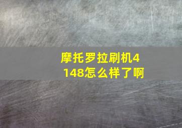 摩托罗拉刷机4148怎么样了啊