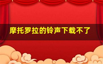 摩托罗拉的铃声下载不了