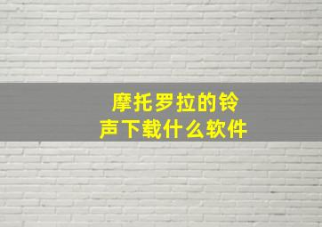 摩托罗拉的铃声下载什么软件