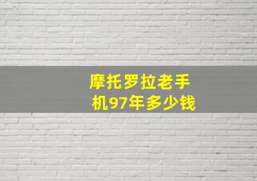 摩托罗拉老手机97年多少钱