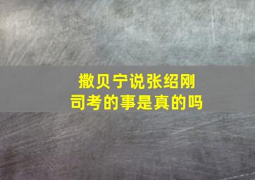 撒贝宁说张绍刚司考的事是真的吗