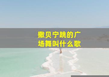 撒贝宁跳的广场舞叫什么歌