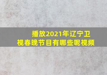 播放2021年辽宁卫视春晚节目有哪些呢视频