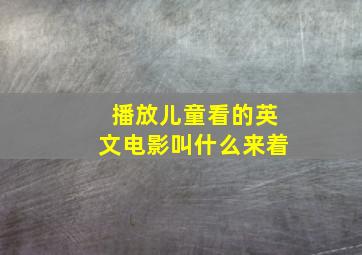 播放儿童看的英文电影叫什么来着