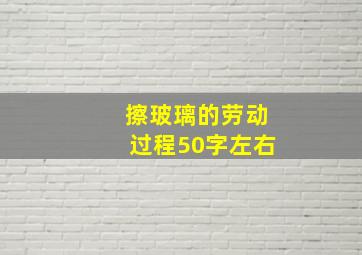 擦玻璃的劳动过程50字左右