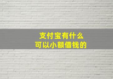 支付宝有什么可以小额借钱的