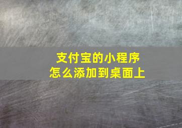 支付宝的小程序怎么添加到桌面上