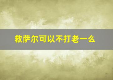 救萨尔可以不打老一么