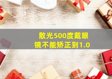 散光500度戴眼镜不能矫正到1.0