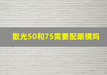 散光50和75需要配眼镜吗