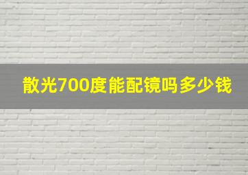 散光700度能配镜吗多少钱