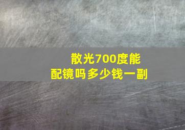 散光700度能配镜吗多少钱一副