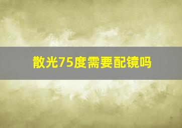 散光75度需要配镜吗