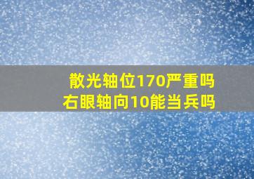 散光轴位170严重吗右眼轴向10能当兵吗