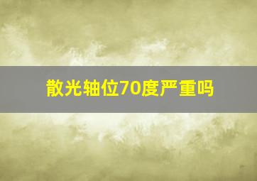 散光轴位70度严重吗