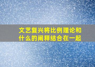 文艺复兴将比例理论和什么的阐释结合在一起