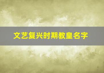 文艺复兴时期教皇名字