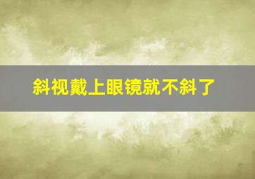 斜视戴上眼镜就不斜了