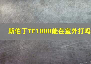 斯伯丁TF1000能在室外打吗