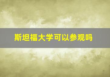 斯坦福大学可以参观吗