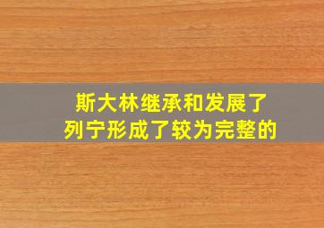 斯大林继承和发展了列宁形成了较为完整的