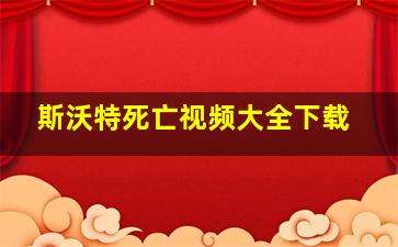 斯沃特死亡视频大全下载