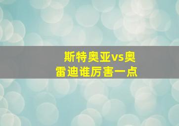 斯特奥亚vs奥雷迪谁厉害一点