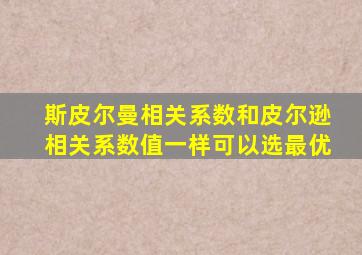 斯皮尔曼相关系数和皮尔逊相关系数值一样可以选最优