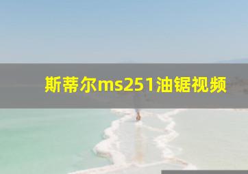 斯蒂尔ms251油锯视频