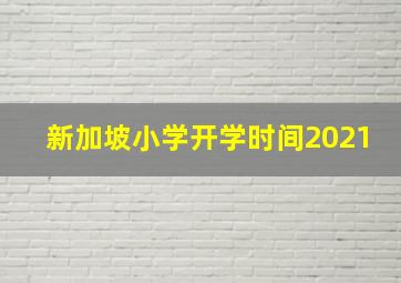 新加坡小学开学时间2021