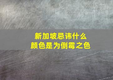 新加坡忌讳什么颜色是为倒霉之色