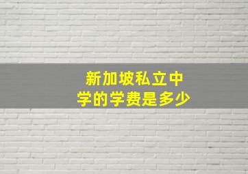 新加坡私立中学的学费是多少