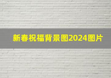 新春祝福背景图2024图片