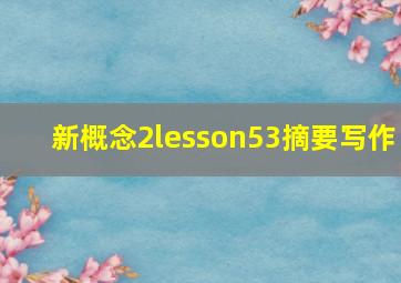 新概念2lesson53摘要写作