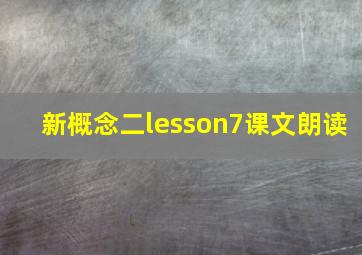 新概念二lesson7课文朗读