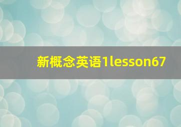 新概念英语1lesson67