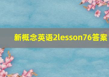 新概念英语2lesson76答案