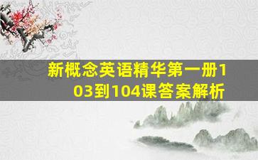 新概念英语精华第一册103到104课答案解析