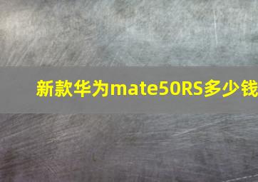 新款华为mate50RS多少钱