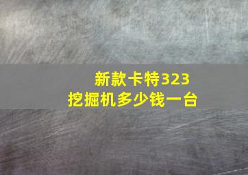 新款卡特323挖掘机多少钱一台