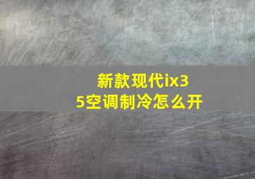 新款现代ix35空调制冷怎么开