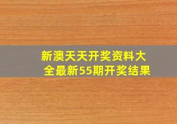 新澳天天开奖资料大全最新55期开奖结果