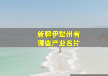 新疆伊犁州有哪些产业名片