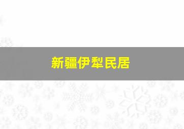 新疆伊犁民居