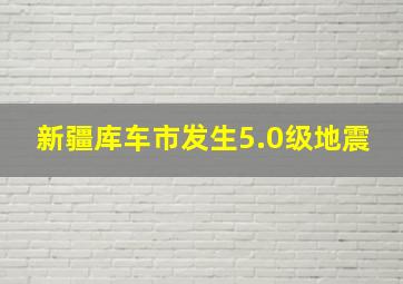 新疆库车市发生5.0级地震