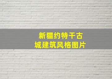 新疆约特干古城建筑风格图片