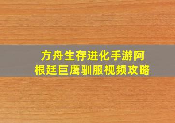 方舟生存进化手游阿根廷巨鹰驯服视频攻略