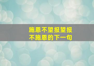 施恩不望报望报不施恩的下一句