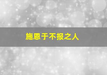 施恩于不报之人